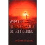 Why Left Behind Should Be Left Behind by Bennett, David Malcolm, 9781594679773