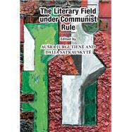 The Literary Field Under Communist Rule by Jurgutiene, Aura; Satkauskyte, Dalia, 9781618119773