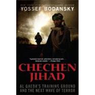 Chechen Jihad: Al Qaeda's Training Ground and the Next Wave of Terror by Bodansky, Yossef, 9780061429774