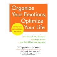 Organize Your Emotions, Optimize Your Life by Moore, Margaret; Phillips, Edward, M.d.; Hanc, John, 9780062419774