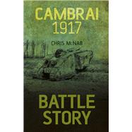 Battle Story: Cambrai 1917 by McNab, Chris, 9780752479774