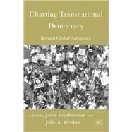 Charting Transnational Democracy Beyond Global Arrogance by Leatherman, Janie; Webber, Julie A., 9781403969774