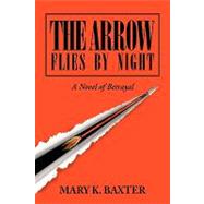 The Arrow Flies by Night: A Novel of Betrayal by BAXTER MARY K, 9781425749774