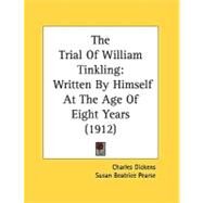 Trial of William Tinkling : Written by Himself at the Age of Eight Years (1912) by Dickens, Charles; Pearse, Susan Beatrice, 9780548839775