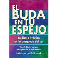 El Buda en tu espejo Budismo prctico en la bsqueda del ser by Hochswender, Woody; Martin, Greg; Morino, Ted; Hancock, Herbie, 9780967469775