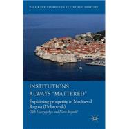 Institutions Always 'Mattered' Explaining prosperity in Mediaeval Ragusa (Dubrovnik) by Havrylyshyn, Oleh; Srzenti, Nora, 9781137339775