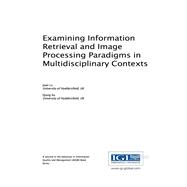Examining Information Retrieval and Image Processing Paradigms in Multidisciplinary Contexts by Joan Lu, 9781522519775