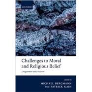 Challenges to Moral and Religious Belief Disagreement and Evolution by Bergmann, Michael; Kain, Patrick, 9780199669776