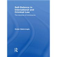 Self-Defence in International and Criminal Law: The Doctrine of Imminence by Bakircioglu; Onder, 9780415859776