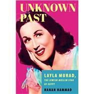Unknown Past: Layla Murad, the Jewish-Muslim Star of Egypt by Hammad, Hanan, 9781503629776