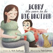 Bobby the Soon to Be Big Brother by Sullivan, Kirk; Lemos, Tais, 9798350919776
