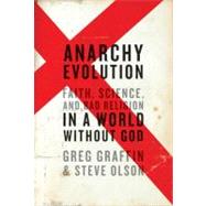 Anarchy Evolution : Faith, Science, and Bad Religion in a World Without God by Graffin, Greg; Olson, Steve, 9780062009777