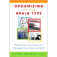 Organizing for Your Brain Type Finding Your Own Solution to Managing Time, Paper, and Stuff by Nakone, Lanna; Taylor, Arlene, 9780312339777