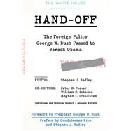 Hand-Off: The Foreign Policy George W. Bush Passed to Barack Obama by Hadley, Stephen J.; Feaver, Peter D.; Inboden, William C.; O'Sullivan, Meghan L.; Rice, Condoleezza; Hadley, Stephen J.; W. Bush, President George, 9780815739777