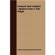 Counsel and Comfort : Spoken from A City Pulpit by Boyd, Andrew Kennedy Hutchison, 9781408679777