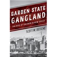 Garden State Gangland The Rise of the Mob in New Jersey by Deitche, Scott M., 9781538129777