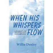 When His Whispers Flow A Devotional to Dip Into for Inspiration by Denley, Willie, 9781543909777