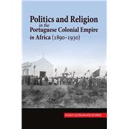 Politics and Religion in the Portuguese Colonial Empire in Africa (1890-1930) by Goncalves Dores, Hugo, 9781845199777