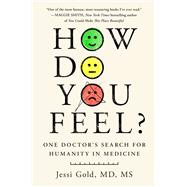 How Do You Feel? One Doctor's Search for Humanity in Medicine by Gold, Jessi, 9781982199777