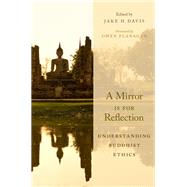 A Mirror Is for Reflection Understanding Buddhist Ethics by Davis, Jake H.; Flanagan, Owen, 9780190499778