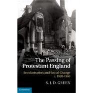 The Passing of Protestant England: Secularisation and Social Change, c.1920–1960 by S. J. D. Green, 9780521839778