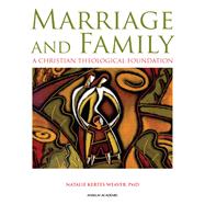 Marriage and Family : A Christian Theological Foundation by Weaver, Natalie Kertes, 9780884899778
