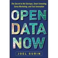 Open Data Now: The Secret to Hot Startups, Smart Investing, Savvy Marketing, and Fast Innovation by Gurin, Joel, 9780071829779