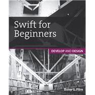 Swift for Beginners Develop and Design by Pitre, Boisy G., 9780134289779