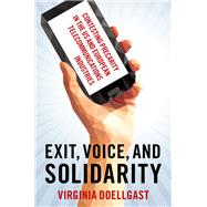 Exit, Voice, and Solidarity Contesting Precarity in the US and European Telecommunications Industries by Doellgast, Virginia, 9780197659779