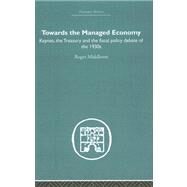 Towards the Managed Economy: Keynes, the Treasury and the fiscal policy debate of the 1930s by Middleton,Roger, 9780415379779