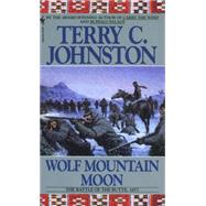 Wolf Mountain Moon The Fort Peck Expedition, the Fight at Ash Creek, and the Battle of the Butte, January 8, 1877 by JOHNSTON, TERRY C., 9780553299779