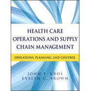 Health Care Operations and Supply Chain Management Operations, Planning, and Control by Kros, John F.; Brown, Evelyn C., 9781118109779