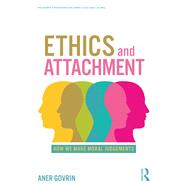 Ethics and Attachment: How We Make Moral Judgements by Govrin; Aner, 9781138079779