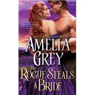 The Rogue Steals a Bride by Grey, Amelia, 9781402239779