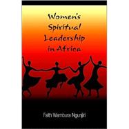 Women's Spiritual Leadership in Africa : Tempered Radicals and Critical Servant Leaders by Ngunjiri, Faith Wambura, 9781438429779