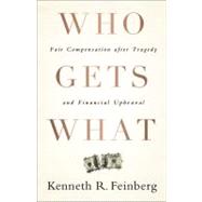 Who Gets What Fair Compensation after Tragedy and Financial Upheaval by Feinberg, Kenneth R., 9781586489779