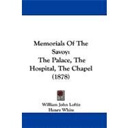 Memorials of the Savoy : The Palace, the Hospital, the Chapel (1878) by Loftie, William John; White, Henry (CON), 9781104209780