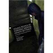 Young People in Forensic Mental Health Settings Psychological Thinking and Practice by Rogers, Andrew; Harvey, Joel; Law, Heather, 9781137359780