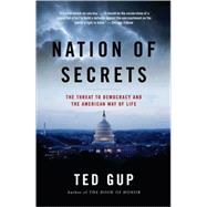 Nation of Secrets The Threat to Democracy and the American Way of Life by GUP, TED, 9781400079780