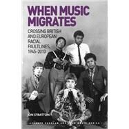 When Music Migrates: Crossing British and European Racial Faultlines, 19452010 by Stratton,Jon, 9781472429780