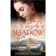 In My Lady's Shadow by Daiko, Siobhan; Hudspith, John; Smith, J. D., 9781503109780