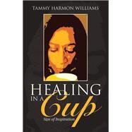 Healing in a Cup by Williams, Tammy Harmon, 9781512709780