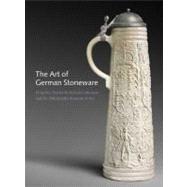 Art of German Stoneware Ceramics, 1300-1900 : From the Charles W. Nichols Collection and the Philadelphia Museum of Art by Jack Hinton, 9780300179781