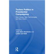 Techno Politics in Presidential Campaigning: New Voices, New Technologies, and New Voters by Hendricks; John Allen, 9780415879781