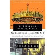 The Dreams Our Stuff is Made Of How Science Fiction Conquered the World by Disch, Thomas M., 9780684859781