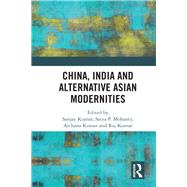 China, India and Alternative Asian Modernities by Sanjay, Kumar; Mohanty, Satya P.; Kumar, Archana; Kumar, Raj, 9781138339781