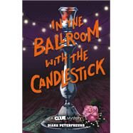In the Ballroom with the Candlestick A Clue Mystery, Book Three by Peterfreund, Diana, 9781419739781