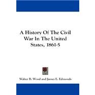 A History of the Civil War in the United States, 1861-5 by Wood, Walter B., 9781432679781
