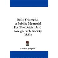 Bible Triumphs : A Jubilee Memorial for the British and Foreign Bible Society (1853) by Timpson, Thomas, 9781437489781