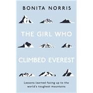 The Girl Who Climbed Everest Lessons learned facing up to the world's toughest mountains by Norris, Bonita, 9781473649781